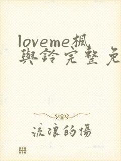 loveme枫与铃完整免费观看