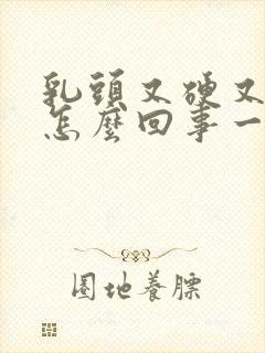 乳头又硬又疼是怎么回事一碰就疼