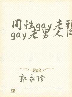 同性gay老头gay老男人网站