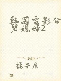 韩国电影公公的儿媳妇2