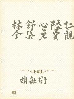 林舒心陆仁短剧全集免费观看