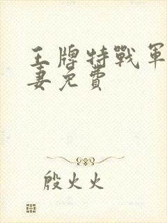 王牌特战军少追妻免费