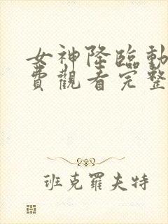 女神降临动漫免费观看完整版高清