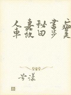 人妻秘书痴汉电车筱田步美