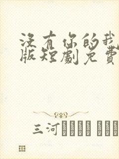 没有你的我完整版短剧免费观看