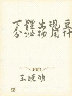 下体出现豆腐渣分泌物用什么药