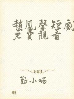 赵凤声短剧全集免费观看