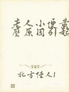 老人小便黄是什么原因引起的