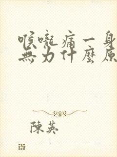 喉咙痛一身酸痛无力什么原因