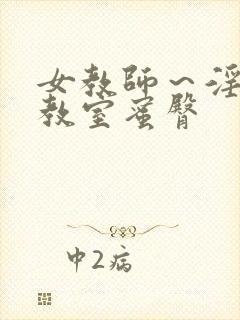 女教师～淫辱の教室蜜臀