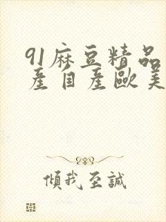 91麻豆精品国产自产欧美一级在线观看