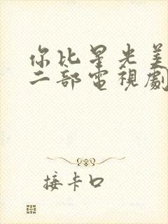 你比星光美丽第二部电视剧免费观看