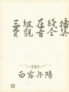 三级在线播放免费观看全集电视剧