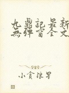 九鼎记最新章节无弹窗全文免费阅读