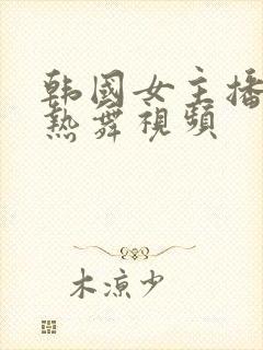 韩国女主播青草热舞视频