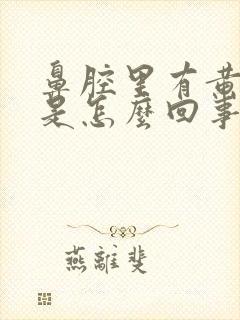 鼻腔里有黄鼻涕是怎么回事