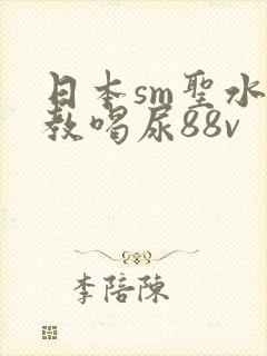 日本sm圣水调教喝尿88v