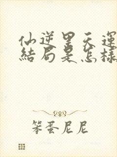 仙逆里天运子的结局是怎样