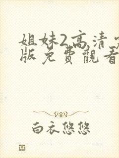 姐妹2高清完整版免费观看