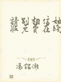 请别相信她完整版免费在线观看