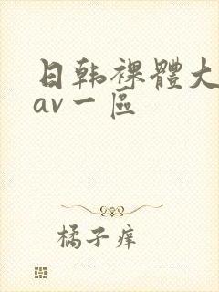 日韩裸体大尺度av一区