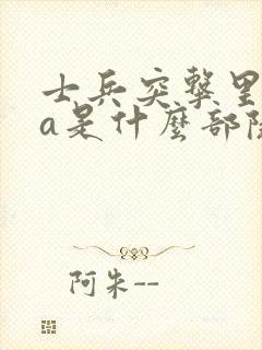 士兵突击里的老a是什么部队