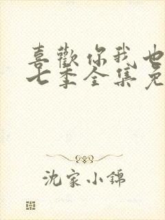 喜欢你我也是第七季全集免费播放