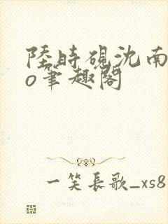 陆时砚沈南初po笔趣阁