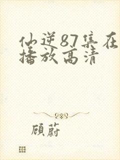 仙逆87集在线播放高清