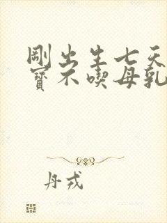 刚出生七天的宝宝不吃母乳怎么办