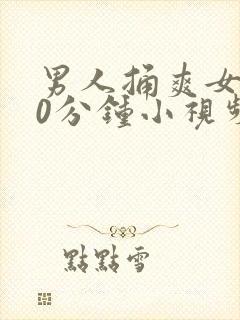 男人捅爽女人30分钟小视频