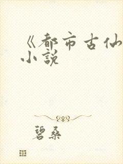 《都市古仙医》小说