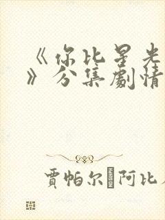 《你比星光美丽》分集剧情