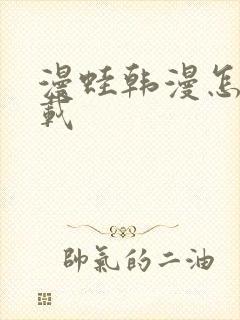 漫蛙韩漫怎么下载