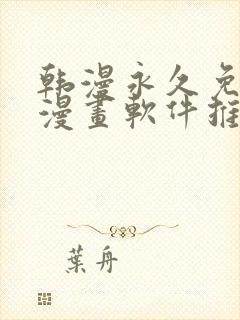 韩漫永久免费看漫画软件推荐