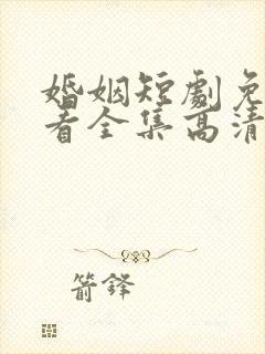 婚姻短剧免费观看全集高清