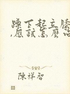 蹲下起立膝盖疼,应该怎么治疗