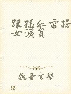 跟孙红雷搭戏的女演员