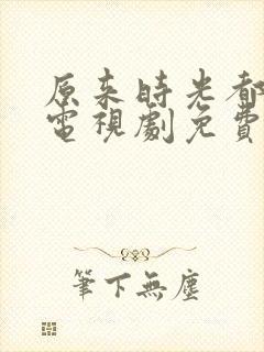 原来时光都记得电视剧免费观看