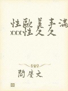 性欧美丰满熟妇xxx性久久