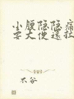 小腹隐隐痛感觉要大便还拉不出来