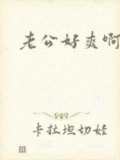 老公好爽啊快点