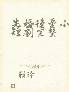 先婚后爱小甜妻短剧完整