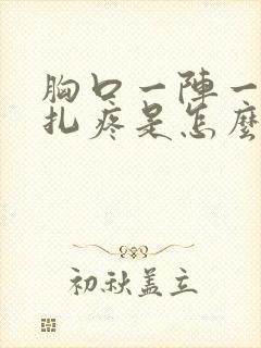 胸口一阵一阵针扎疼是怎么回事