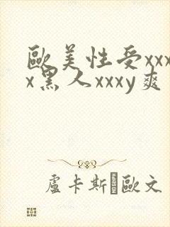 欧美性受xxxx黑人xxxy爽