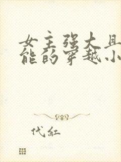 女主强大且有异能的穿越小说