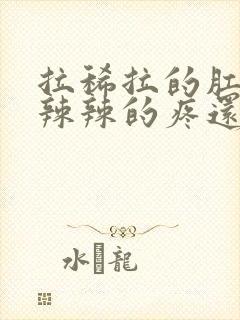 拉稀拉的肛门火辣辣的疼还有血