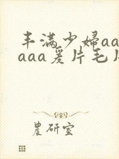 丰满少妇aaaaaa爰片毛片