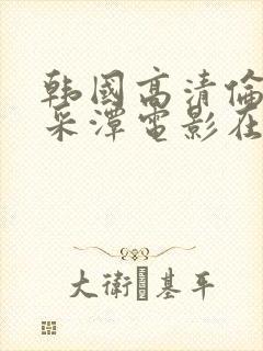 韩国高清伦理李采潭电影在线看免费播放