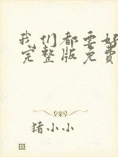 我们都要好好的完整版免费播放